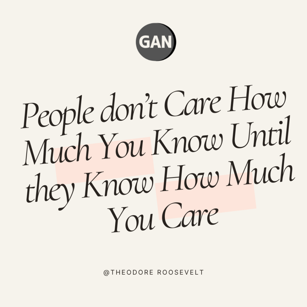 People don’t Care How Much You Know Until they Know How Much You Care -Gan Tech Services